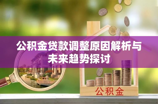 钟山公积金贷款调整原因解析与未来趋势探讨