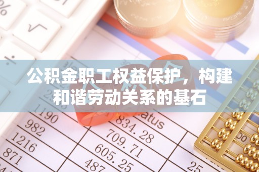 钟山公积金职工权益保护，构建和谐劳动关系的基石