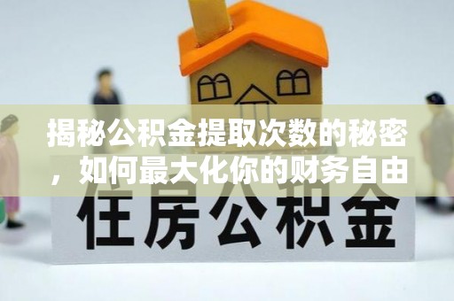 钟山揭秘公积金提取次数的秘密，如何最大化你的财务自由？