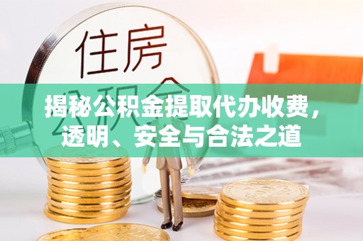 钟山揭秘公积金提取代办收费，透明、安全与合法之道