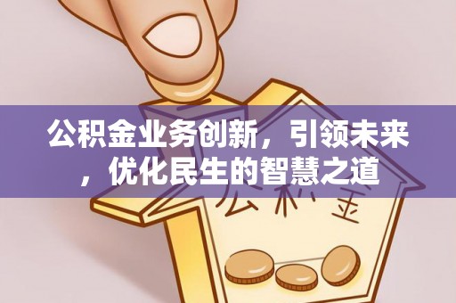 钟山公积金业务创新，引领未来，优化民生的智慧之道