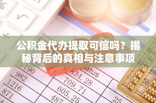 钟山公积金代办提取可信吗？揭秘背后的真相与注意事项