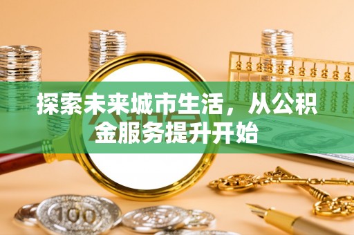 钟山探索未来城市生活，从公积金服务提升开始