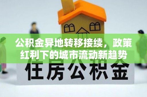 钟山公积金异地转移接续，政策红利下的城市流动新趋势