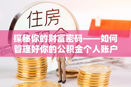 钟山探秘你的财富密码——如何管理好你的公积金个人账户信息