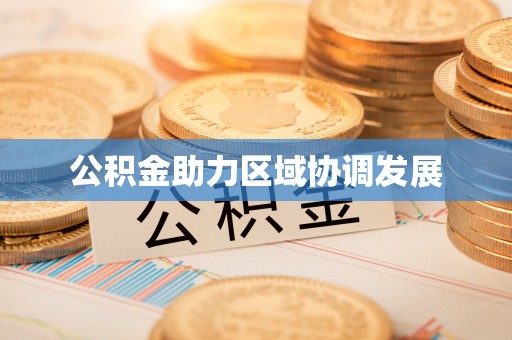 钟山公积金助力区域协调发展