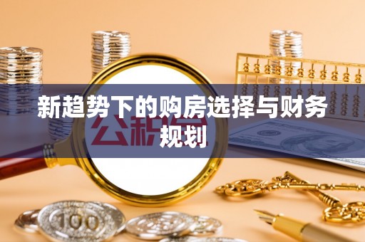 钟山新趋势下的购房选择与财务规划