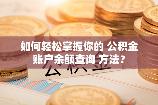 钟山如何轻松掌握你的 公积金账户余额查询 方法？