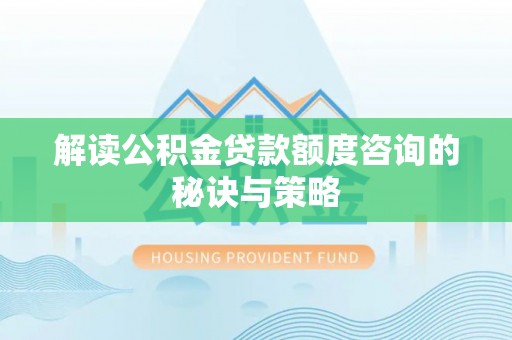 钟山解读公积金贷款额度咨询的秘诀与策略