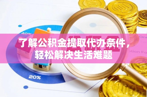 钟山了解公积金提取代办条件，轻松解决生活难题