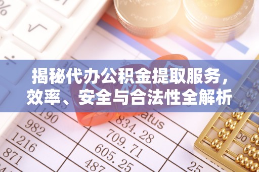 钟山揭秘代办公积金提取服务，效率、安全与合法性全解析
