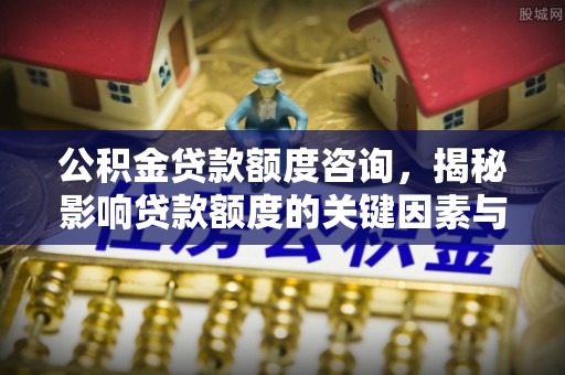 钟山公积金贷款额度咨询，揭秘影响贷款额度的关键因素与实用攻略