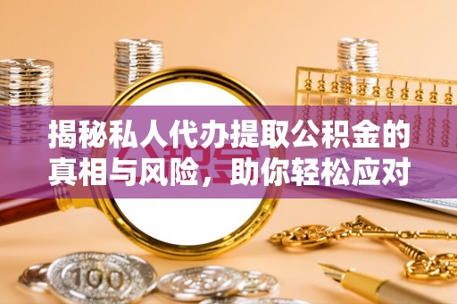 钟山揭秘私人代办提取公积金的真相与风险，助你轻松应对资金难题