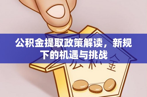 钟山公积金提取政策解读，新规下的机遇与挑战