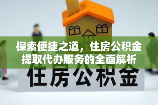 钟山探索便捷之道，住房公积金提取代办服务的全面解析
