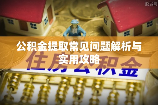 钟山公积金提取常见问题解析与实用攻略