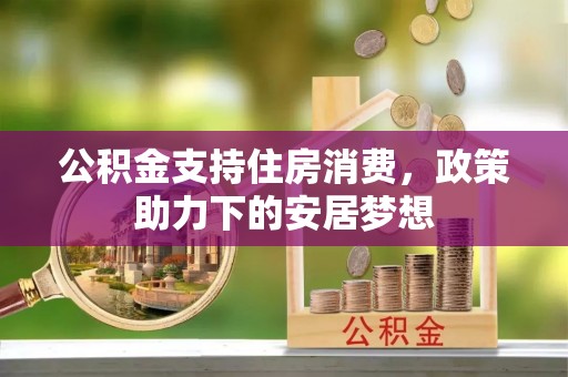 钟山公积金支持住房消费，政策助力下的安居梦想