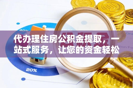 钟山代办理住房公积金提取，一站式服务，让您的资金轻松到账