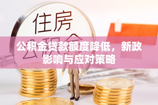 钟山公积金贷款额度降低，新政影响与应对策略