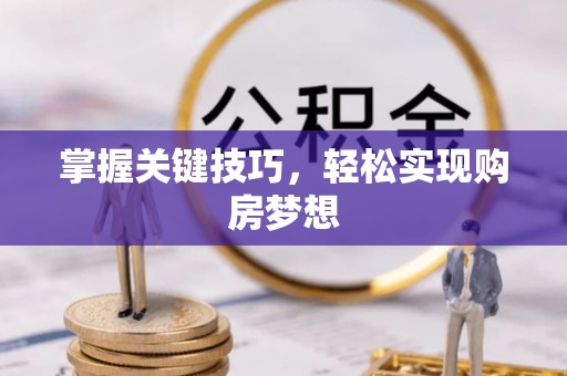 钟山掌握关键技巧，轻松实现购房梦想