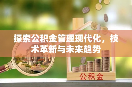 钟山探索公积金管理现代化，技术革新与未来趋势