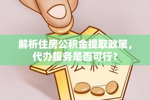 钟山解析住房公积金提取政策，代办服务是否可行？