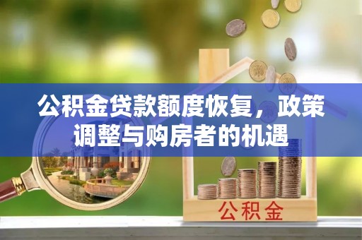 钟山公积金贷款额度恢复，政策调整与购房者的机遇