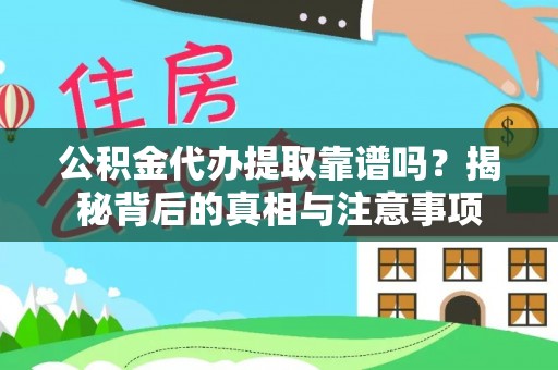 钟山公积金代办提取靠谱吗？揭秘背后的真相与注意事项