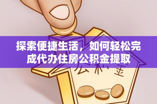 钟山探索便捷生活，如何轻松完成代办住房公积金提取