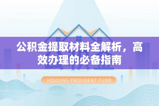 钟山公积金提取材料全解析，高效办理的必备指南