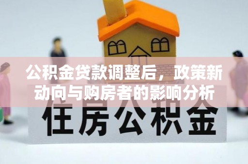 钟山公积金贷款调整后，政策新动向与购房者的影响分析