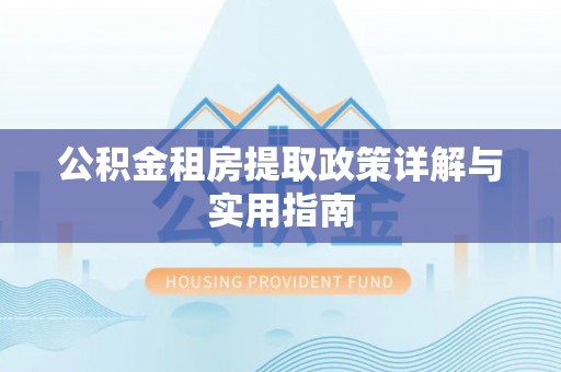 钟山公积金租房提取政策详解与实用指南