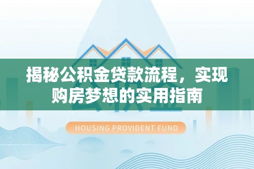 钟山揭秘公积金贷款流程，实现购房梦想的实用指南