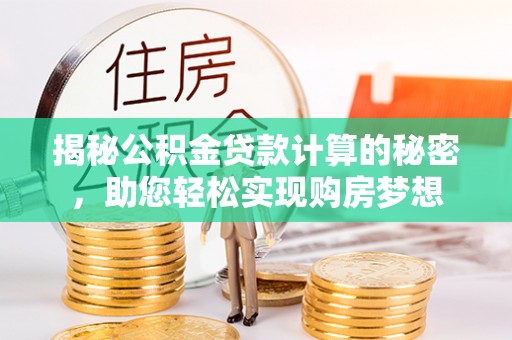 钟山揭秘公积金贷款计算的秘密，助您轻松实现购房梦想