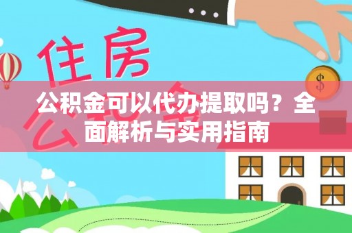 钟山公积金可以代办提取吗？全面解析与实用指南