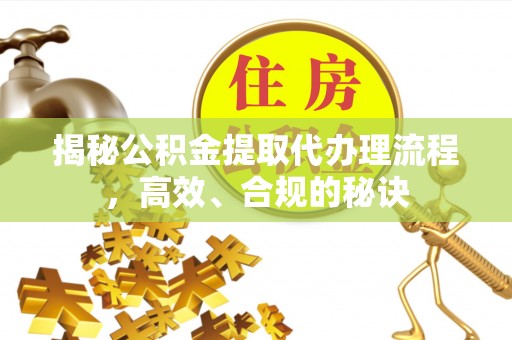 钟山揭秘公积金提取代办理流程，高效、合规的秘诀