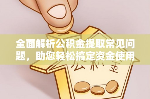 钟山全面解析公积金提取常见问题，助您轻松搞定资金使用