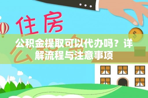 钟山公积金提取可以代办吗？详解流程与注意事项
