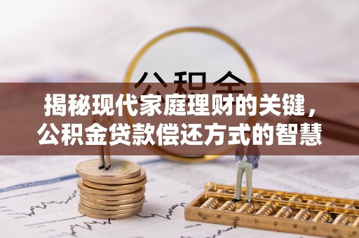 钟山揭秘现代家庭理财的关键，公积金贷款偿还方式的智慧选择