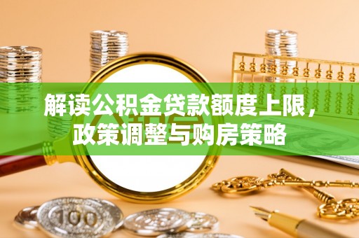 钟山解读公积金贷款额度上限，政策调整与购房策略