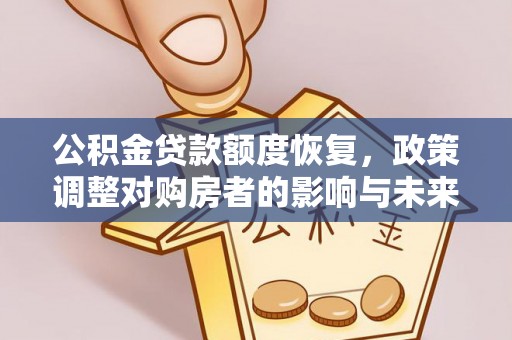 钟山公积金贷款额度恢复，政策调整对购房者的影响与未来展望
