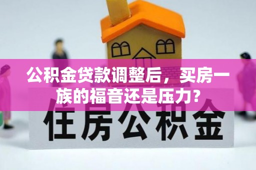 钟山公积金贷款调整后，买房一族的福音还是压力？
