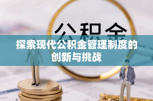 钟山探索现代公积金管理制度的创新与挑战
