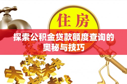 钟山探索公积金贷款额度查询的奥秘与技巧