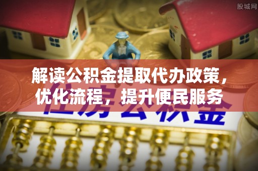 钟山解读公积金提取代办政策，优化流程，提升便民服务