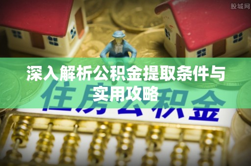 钟山深入解析公积金提取条件与实用攻略