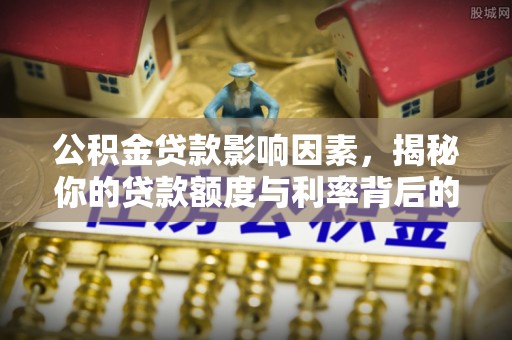 钟山公积金贷款影响因素，揭秘你的贷款额度与利率背后的秘密