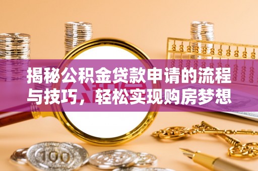 钟山揭秘公积金贷款申请的流程与技巧，轻松实现购房梦想
