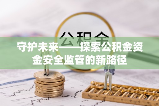 钟山守护未来——探索公积金资金安全监管的新路径