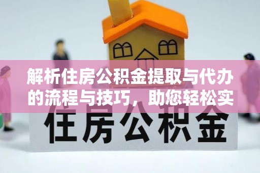钟山解析住房公积金提取与代办的流程与技巧，助您轻松实现资金流动